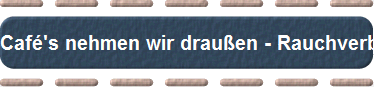 Caf's nehmen wir drauen - Rauchverbot !