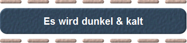 Es wird dunkel & kalt
