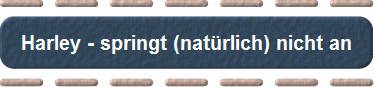 Harley - springt (natrlich) nicht an