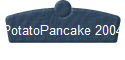 PotatoPancake 2004