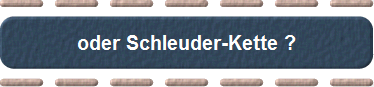 oder Schleuder-Kette ?